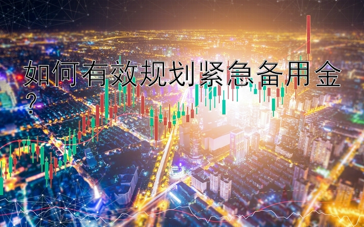 如何有效规划紧急备用金？