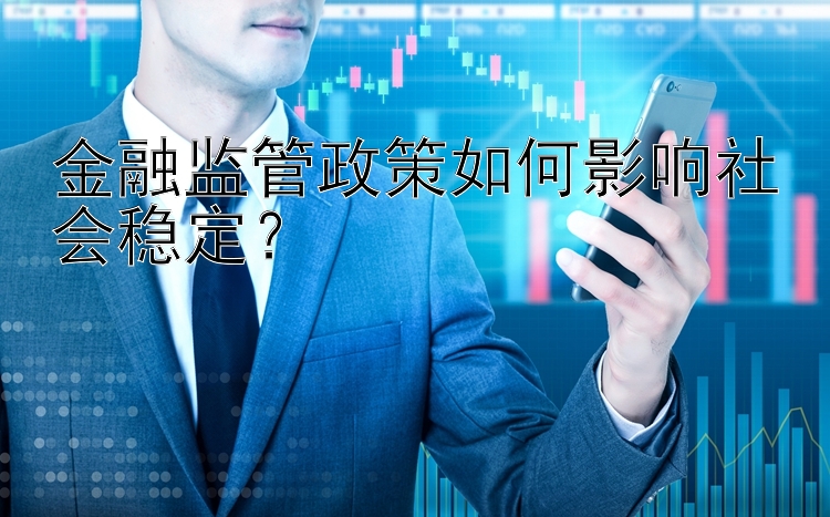 金融监管政策如何影响社会稳定？